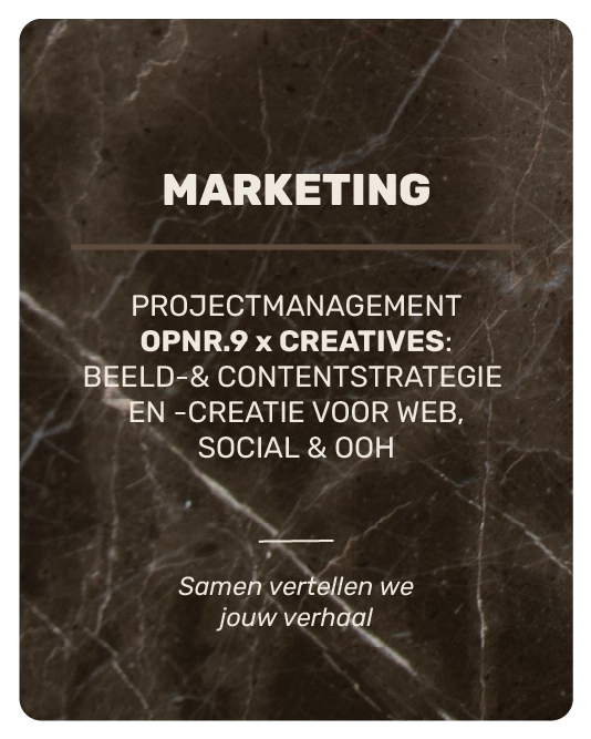 Marketing: projectmanagement, OPNR.9 x Creatives, beeld- en contentstrategie en creatie voor web, social en OOH. Samen vertellen we jouw verhaal.